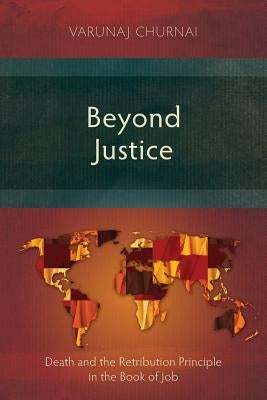 Beyond Justice: Death and the Retribution Principle in the Book of Job by Churnai, Varunaj
