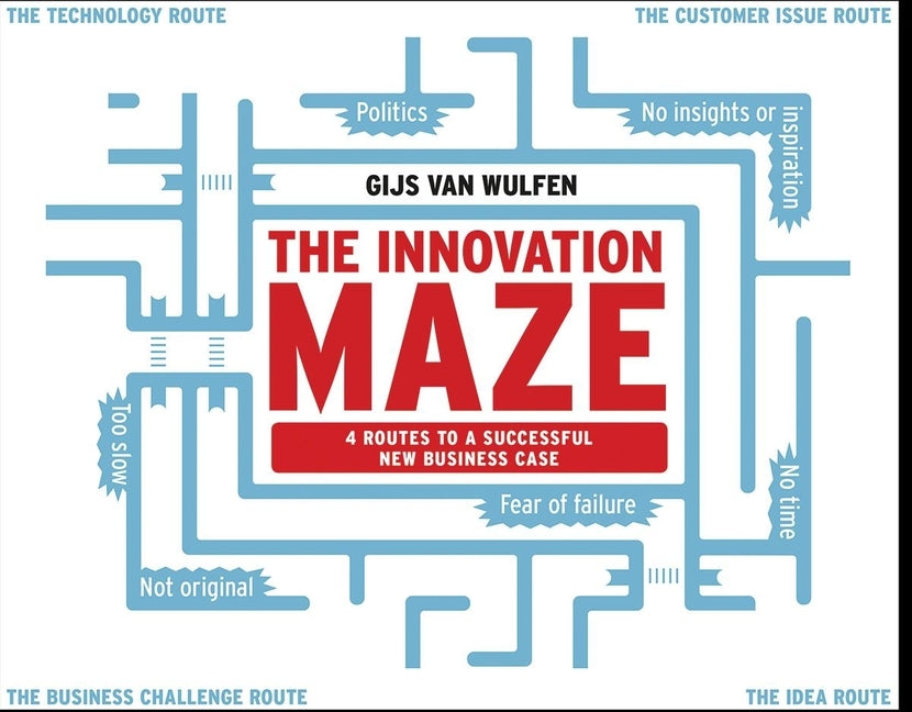 The Innovation Maze: Four Routes to a Successful New Business Case by Wulfen, Gijs Van