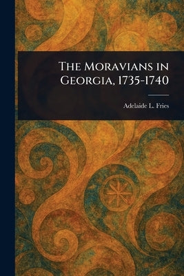 The Moravians in Georgia, 1735-1740 by Fries, Adelaide L. (Adelaide Lisetta)