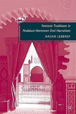 Feminist Traditions in Andalusi-Moroccan Oral Narratives by Lebbady, H.