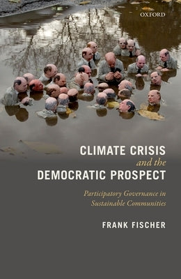 Climate Crisis and the Democratic Prospect: Participatory Governance in Sustainable Communities by Fischer, Frank