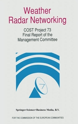 Weather Radar Networking (Cost 73 Project) Final Report: Edited for the Cost 73 Management Committee by Cost 73 Project