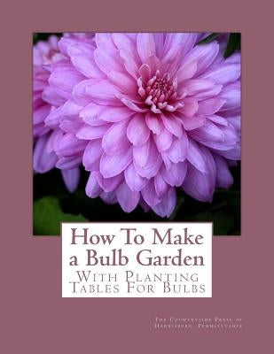 How To Make a Bulb Garden: With Planting Tables For Bulbs by Chambers, Roger