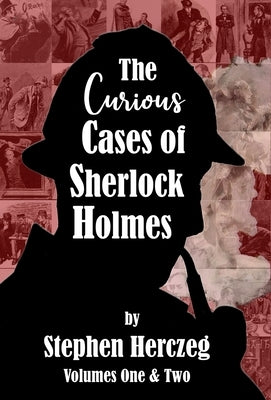 The Curious Cases of Sherlock Holmes - Volumes 1 and 2 by Herczeg, Stephen