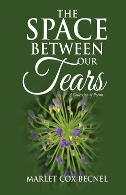 The Space Between Our Tears: A Collection of Poems by Becnel, Marlet C.