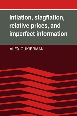 Inflation, Stagflation, Relative Prices, and Imperfect Information by Cukierman, Alex