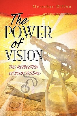The Power of Vision: The Reflection of Your Future by Dillon, Metashar