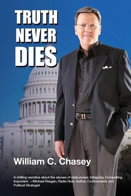 Truth Never Dies: The Bill Chasey Story by Chasey, Bill C.