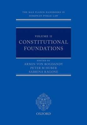 The Max Planck Handbooks in European Public Law: Volume II: Constitutional Foundations by Von Bogdandy, Armin