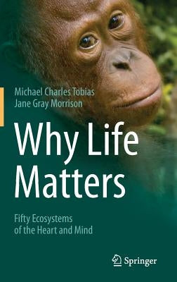 Why Life Matters: Fifty Ecosystems of the Heart and Mind by Tobias, Michael Charles