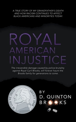 Royal American Injustice: The Irreversible Damage Caused by Police Brutality Against Royal Cyril Brooks, Will Forever Haunt the Brooks Family for Gene by Brooks, D. Quinton