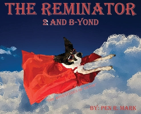 The Reminator 2 and B-yond: The Adventures of Nator by Mark, Pen R.
