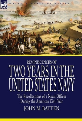 Reminiscences of Two Years in the United States Navy: the Recollections of a Naval Officer During the American Civil War by Batten, John M.