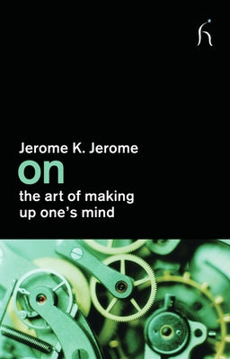 On the Art of Making Up One's Mind by Jerome, Jerome K.