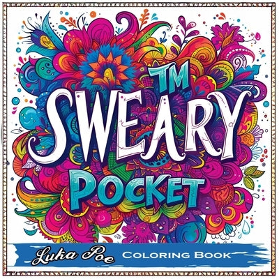 Sweary Coloring Book Pocket: Swear Coloring Book for Adults, Sweary Coloring Books Unleashed in a Portable, Mini, Minimalist Art Experience with Sw by Poe, Luka