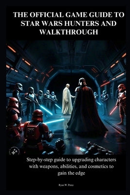 The Official Game Guide to Star Wars Hunters and Walkthrough: Step-by-step guide to upgrading characters with weapons, abilities, and cosmetics to gai by Perez, Ryan W.