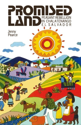 Promised Land: Peasant Rebellion in Chalatenango, El Salvador by Pearce, Jenny