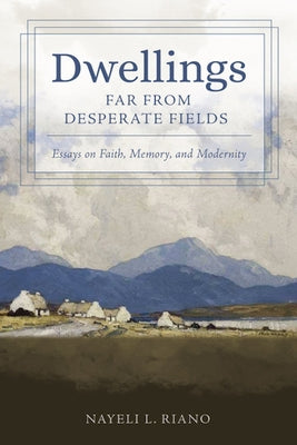 Dwellings: Far from Desperate Fields by Riano, Nayeli L.