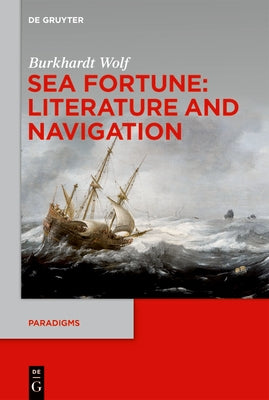 Sea Fortune: Literature and Navigation by Wolf, Burkhardt