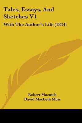 Tales, Essays, And Sketches V1: With The Author's Life (1844) by Macnish, Robert