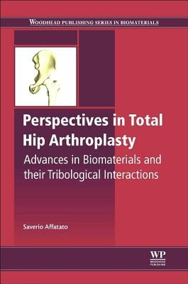 Perspectives in Total Hip Arthroplasty: Advances in Biomaterials and Their Tribological Interactions by Affatato, Saverio