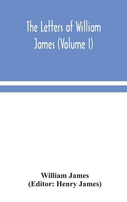 The letters of William James (Volume I) by James, William