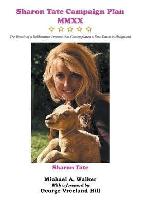 Sharon Tate Campaign Plan MMXX: The Result of a Deliberative Process that Contemplates a New Dawn in Hollywood by Walker, Michael A.