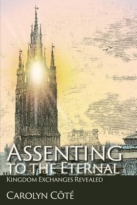 Assenting to the Eternal: Kingdom Exchanges Revealed by Côté, Carolyn