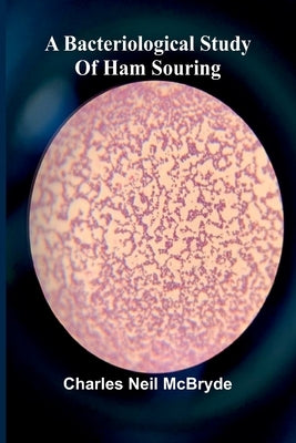 A bacteriological study of ham souring by Neil McBryde, Charles