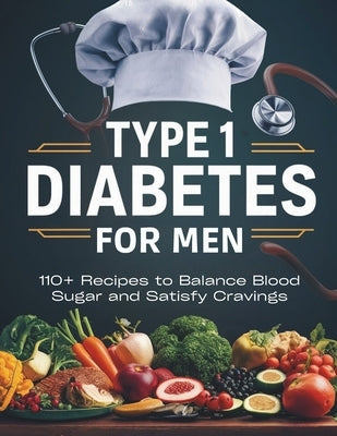 Type 1 Diabetes Cookbook for Men: 110+ Recipes to Balance Blood Sugar and Satisfy Cravings by Georg, Heinz