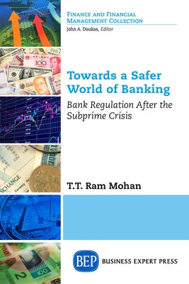 Towards a Safer World of Banking: Bank Regulation After the Subprime Crisis by Mohan, T. T. Ram