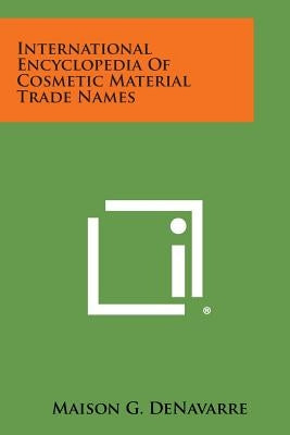 International Encyclopedia Of Cosmetic Material Trade Names by Denavarre, Maison G.