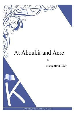 At Aboukir and Acre by Henty, George Alfred