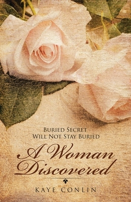 A Woman Discovered: Buried Secrets Will Not Stay Buried by Conlin, Kaye