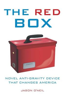 The Red Box: Novel Anti-Gravity Device That Changes America by O'Neil, Jason