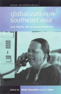 Globalization in Southeast Asia: Local, National, and Transnational Perspectives by Yamashita, Shinji
