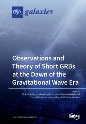 Observations and Theory of Short GRBs at the Dawn of the Gravitational Wave Era by Stratta, Giulia