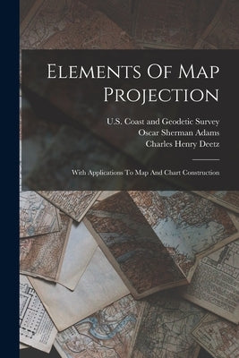 Elements Of Map Projection: With Applications To Map And Chart Construction by Deetz, Charles Henry