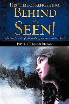 His *time of refreshing, Behind the Seen! by Brown, Phyllis Kennedy