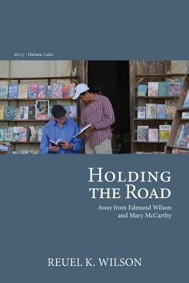 Holding the Road: Away from Edmund Wilson and Mary McCarthy by Wilson, Reuel K.