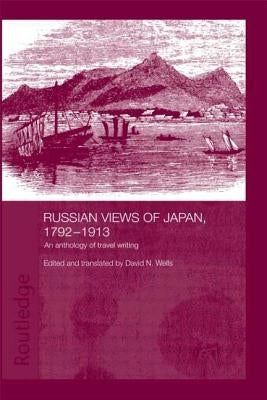 Russian Views of Japan, 1792-1913: An Anthology of Travel Writing by Wells, David N.