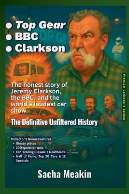 -Top Gear -BBC -Clarkson, The Definitive Unfiltered History - Premium Collector's Edition - Christmas Special Edition 2025-26 by Meakin, Sacha