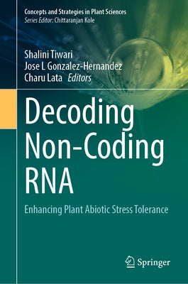 Decoding Non-Coding RNA: Enhancing Plant Abiotic Stress Tolerance by Tiwari, Shalini