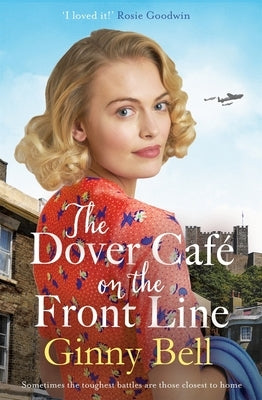 The Dover Café on the Front Line: A Dramatic and Heartwarming WWII Saga by Bell, Ginny