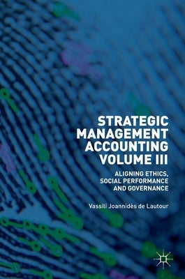 Strategic Management Accounting, Volume III: Aligning Ethics, Social Performance and Governance by Joannidès de Lautour, Vassili