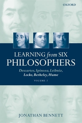 Learning from Six Philosophers: Descartes, Spinoza, Leibniz, Locke, Berkeley, Hume Volume 2 by Bennett, Jonathan
