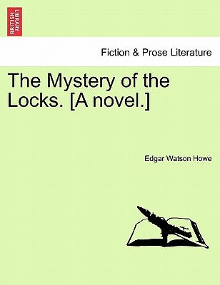 The Mystery of the Locks. [A Novel.] by Howe, Edgar Watson