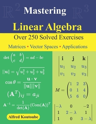 Mastering Linear Algebra: Over 250 Solved Exercises Matrices - Vector Spaces - Applications by Koutoube, Alfred