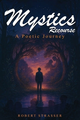 Mystics Recourse: A Poetic Journey by Strasser, Robert