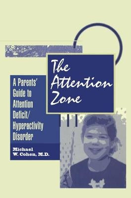 The Attention Zone: A Parent's Guide to Attention Deficit/Hyperactivity by Cohen, Michael